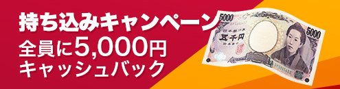 持ち込みキャンペーン 税いんに5,000円キャッシュバック